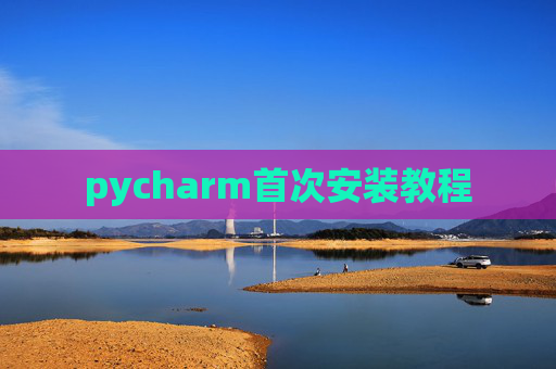 pycharm首次安装教程 pycharm首次安装教程